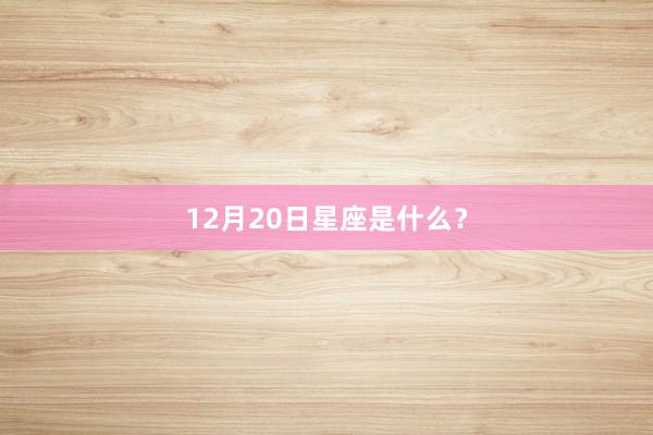 12月20日星座是什么？