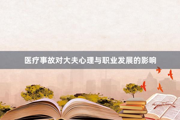 医疗事故对大夫心理与职业发展的影响